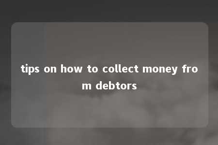 tips on how to collect money from debtors