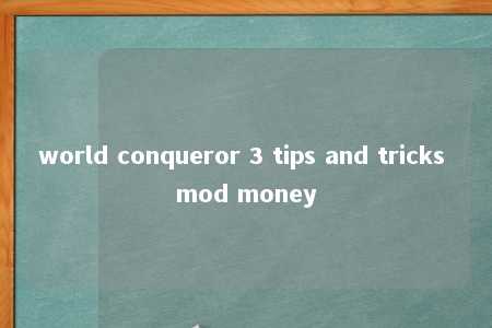 world conqueror 3 tips and tricks mod money